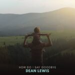 Dean Lewis - How Do I Say Goodbye